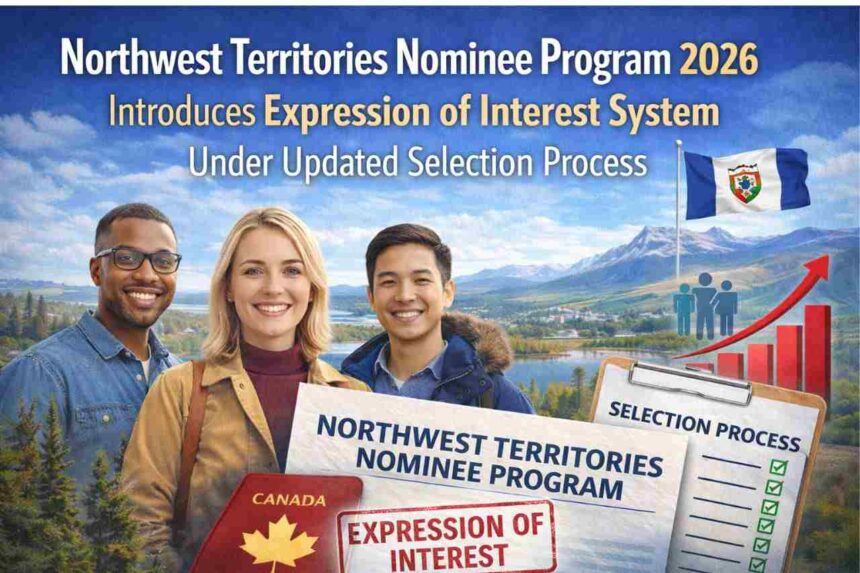 Northwest Territories Nominee Program 2026 Introduces Expression of Interest System Under Updated Selection Process- ImmigCanada Northwest Territories Nominee Program 2026