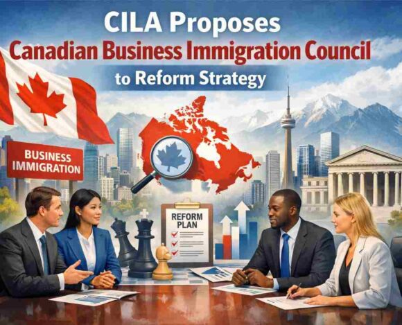 CILA Proposes Canadian Business Immigration Council to Reform Strategy- ImmigCanada Canadian Business Immigration Council