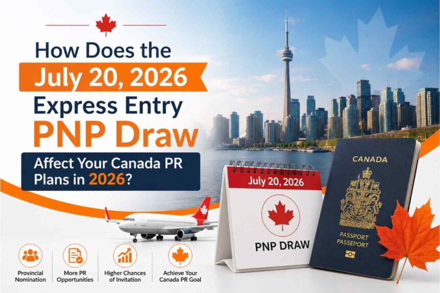 How Does the July 20 2026 Express Entry PNP Draw Affect Your Canada PR Plans in 2026- ImmigCanada Express Entry PNP Draw