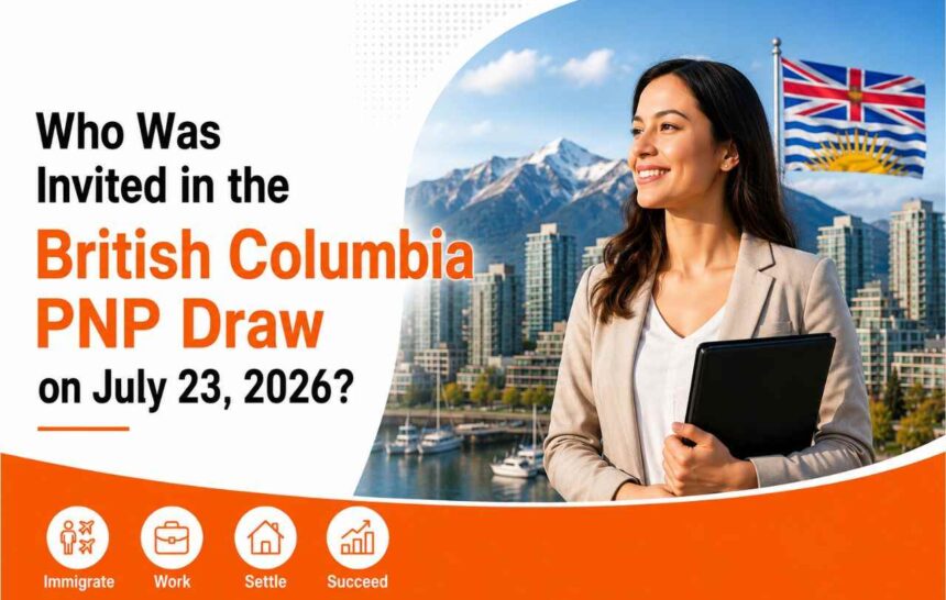 Who Was Invited in the British Columbia PNP Draw on July 23, 2026- ImmigCanada British Columbia PNP Draw