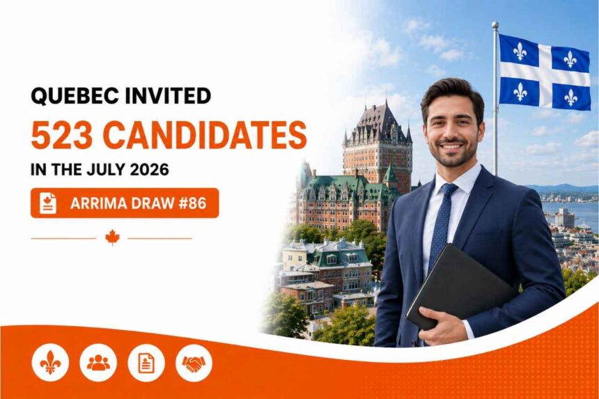 Quebec Invited 523 Candidates in the July 2026 Arrima Draw #86- ImmigCanada Quebec Invited 523 Candidates
